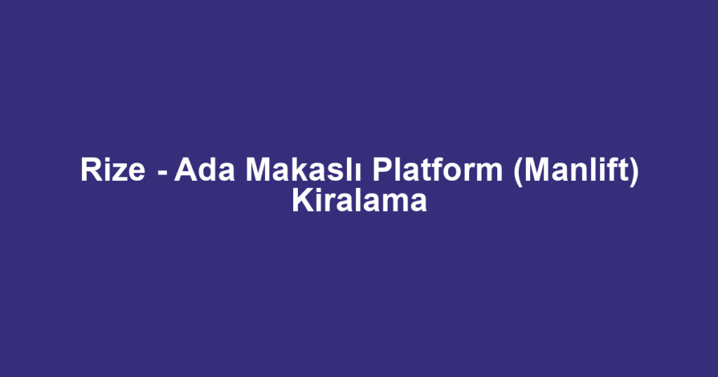 Rize - Ada Makaslı Platform (Manlift) Kiralama