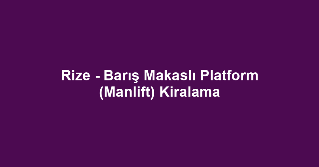 Rize - Barış Makaslı Platform (Manlift) Kiralama