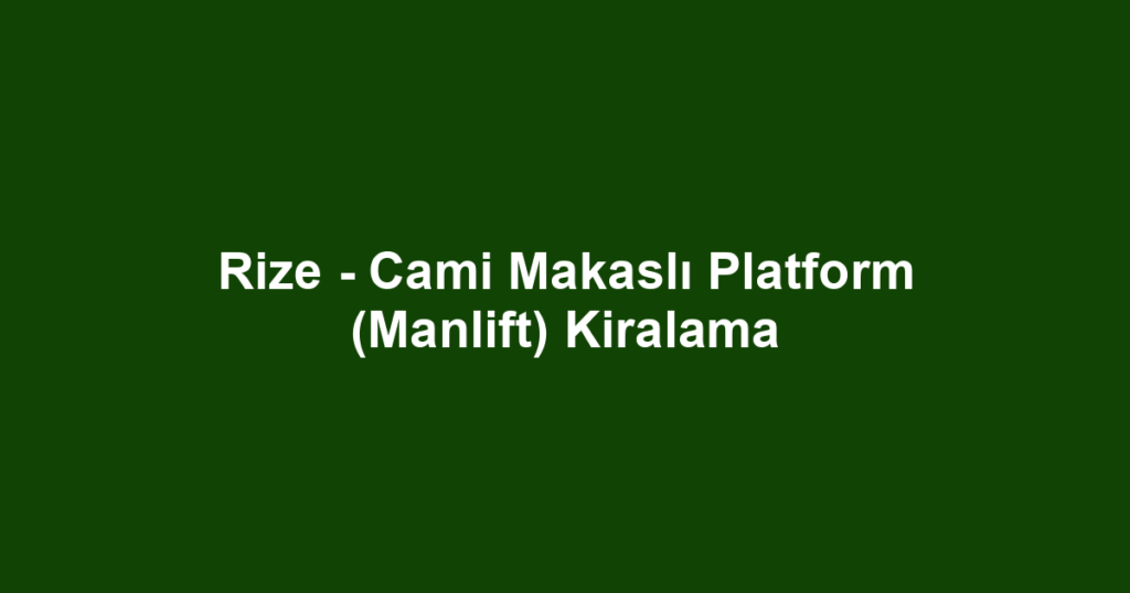 Rize - Cami Makaslı Platform (Manlift) Kiralama
