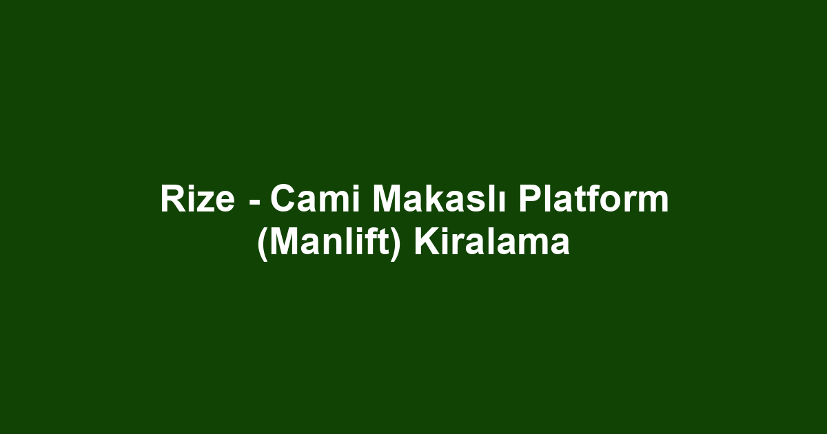Rize - Cami Makaslı Platform (Manlift) Kiralama