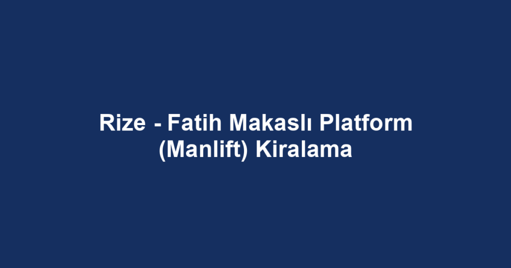 Rize - Fatih Makaslı Platform (Manlift) Kiralama