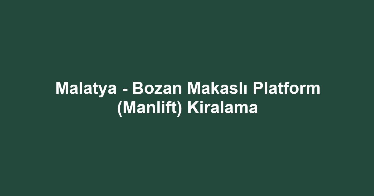 Malatya - Bozan Makaslı Platform (Manlift) Kiralama