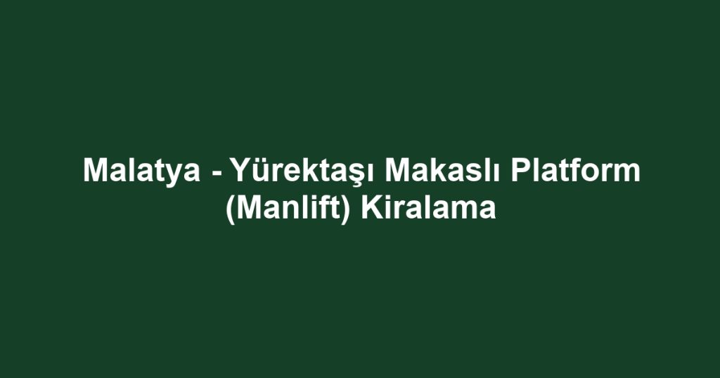 Malatya - Yürektaşı Makaslı Platform (Manlift) Kiralama