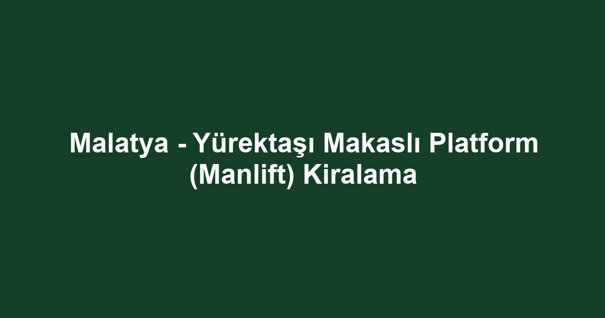 Malatya - Yürektaşı Makaslı Platform (Manlift) Kiralama