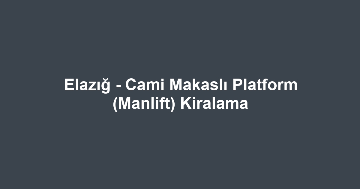 Elazığ - Cami Makaslı Platform (Manlift) Kiralama