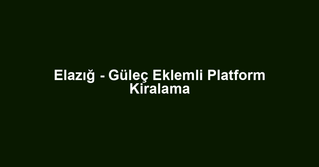 Elazığ - Güleç Eklemli Platform Kiralama