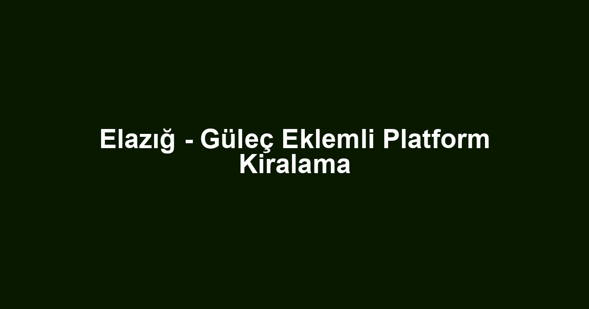 Elazığ - Güleç Eklemli Platform Kiralama
