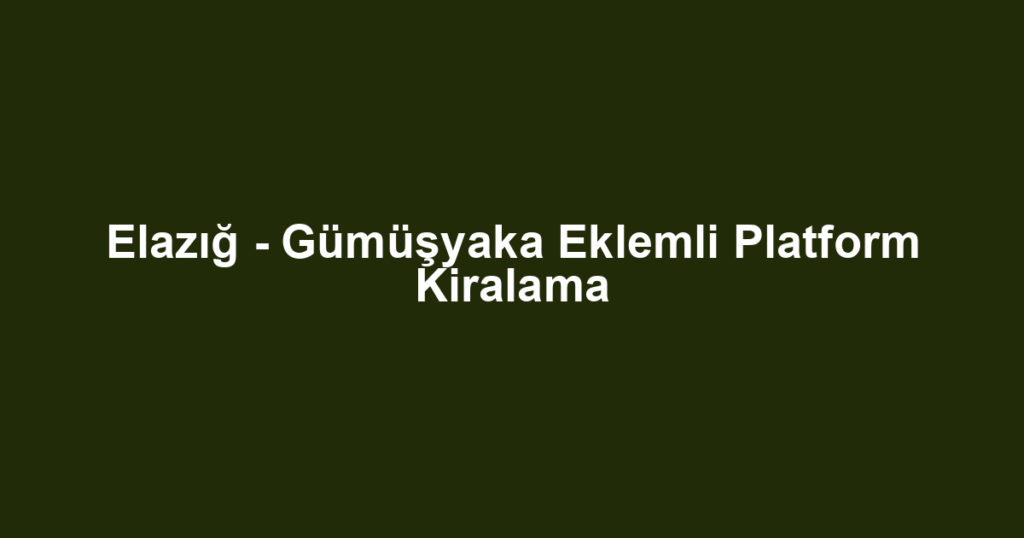 Elazığ - Gümüşyaka Eklemli Platform Kiralama