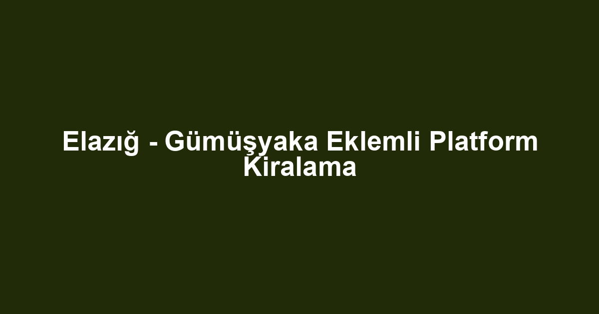 Elazığ - Gümüşyaka Eklemli Platform Kiralama
