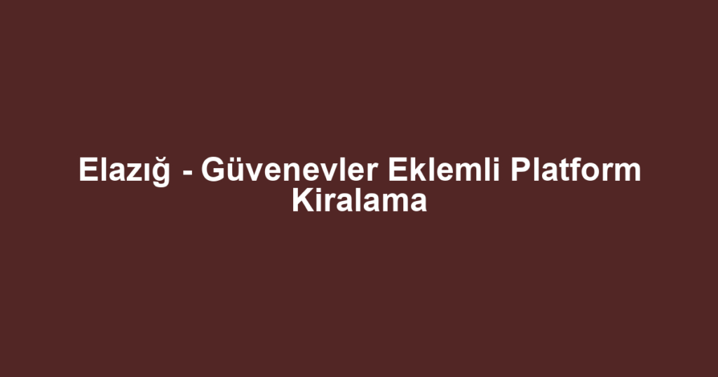 Elazığ - Güvenevler Eklemli Platform Kiralama
