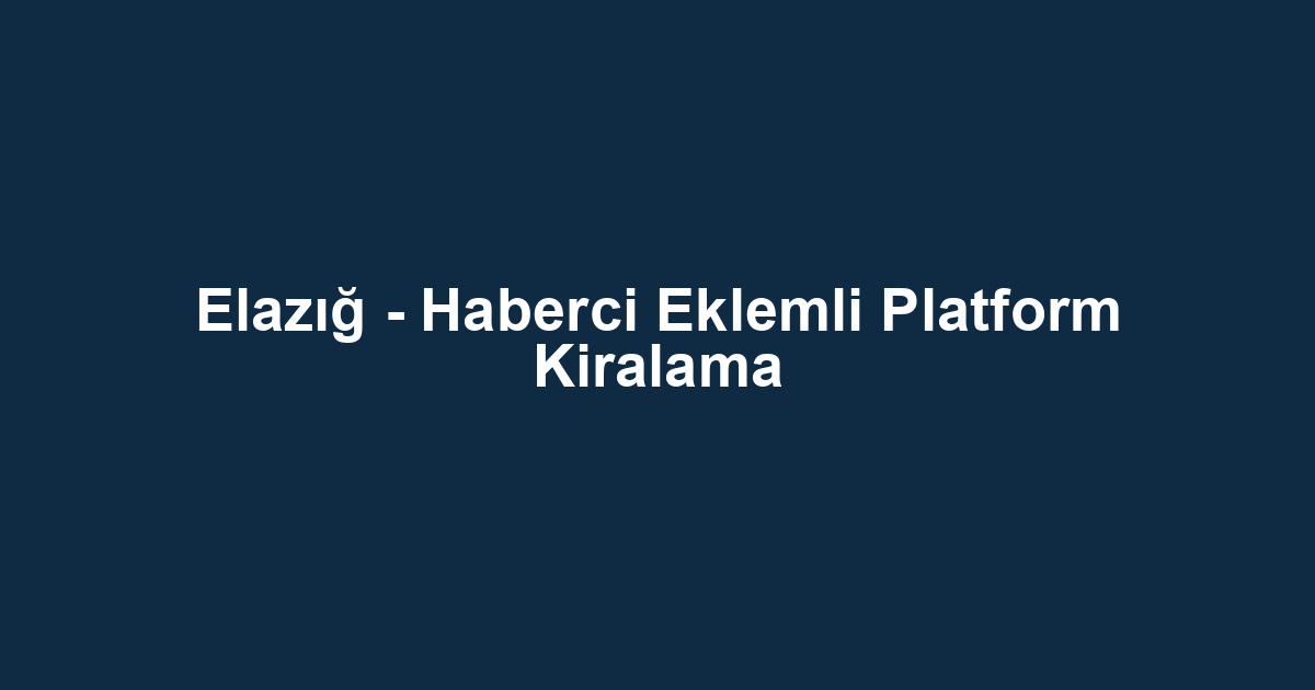Elazığ - Haberci Eklemli Platform Kiralama