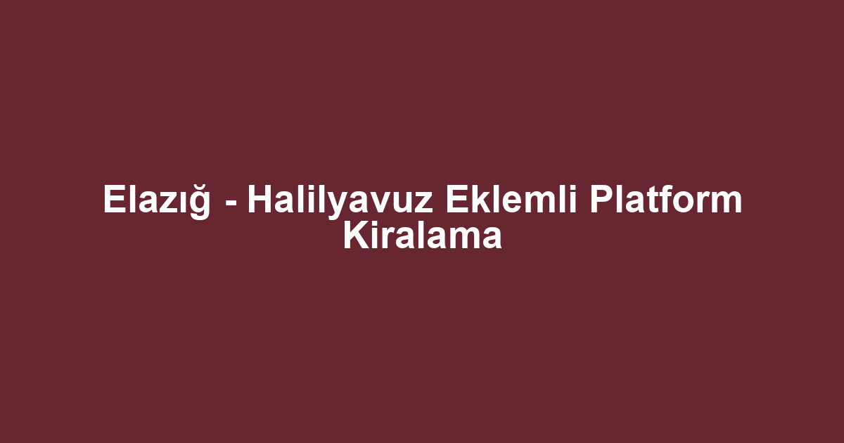 Elazığ - Halilyavuz Eklemli Platform Kiralama