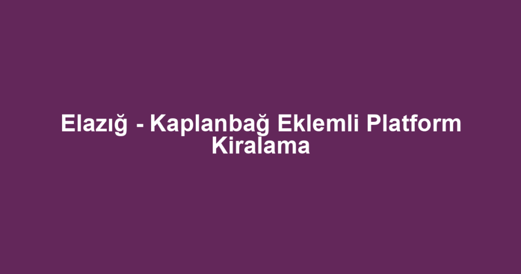 Elazığ - Kaplanbağ Eklemli Platform Kiralama