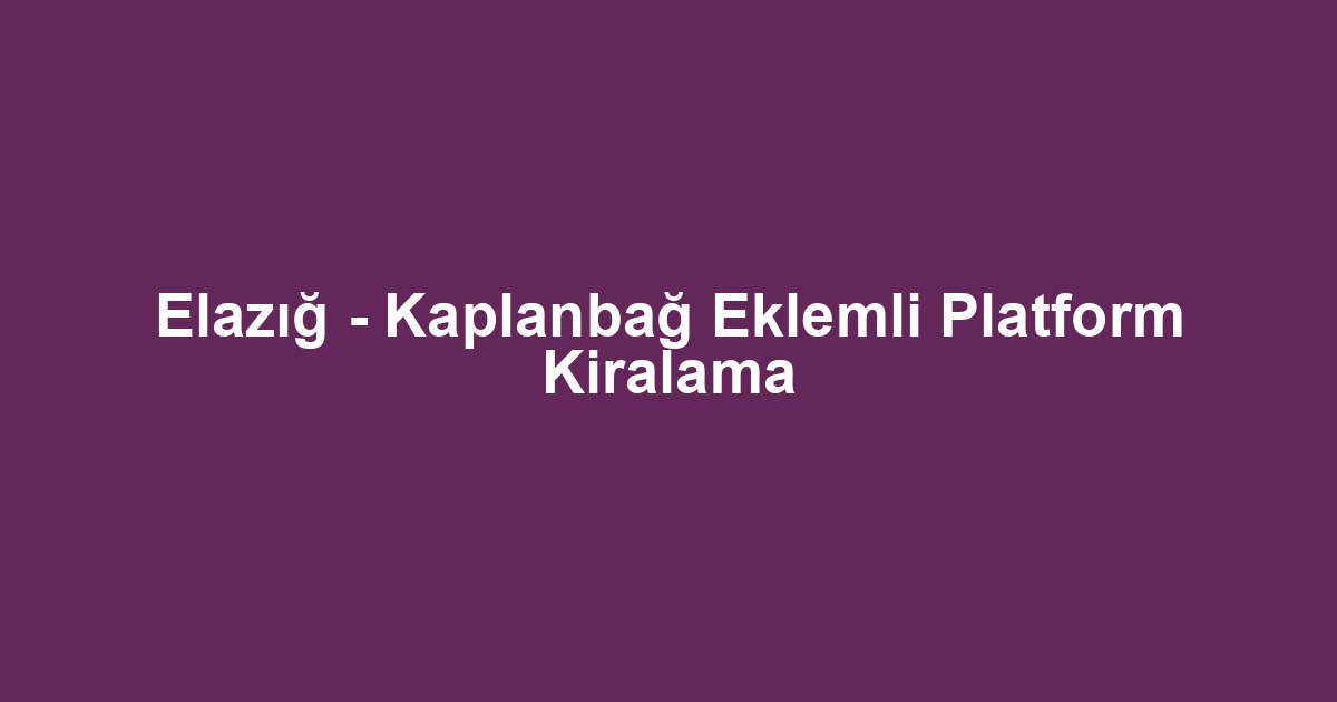 Elazığ - Kaplanbağ Eklemli Platform Kiralama