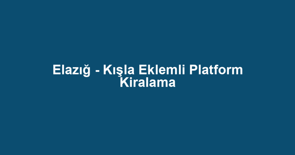 Elazığ - Kışla Eklemli Platform Kiralama