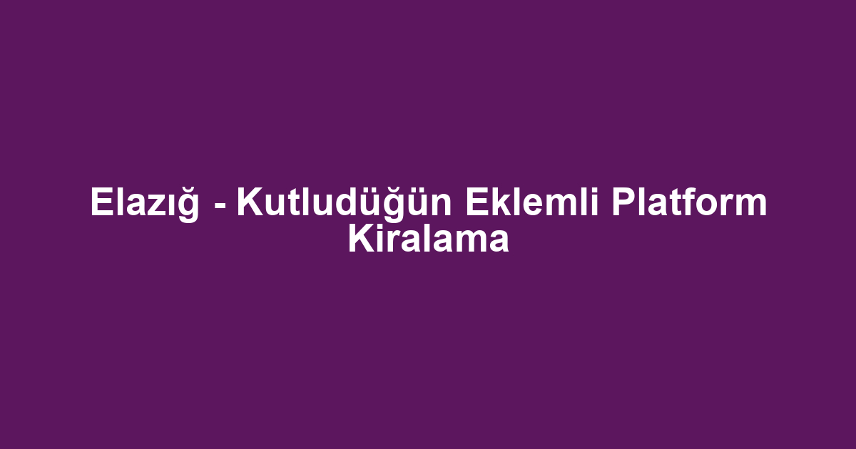 Elazığ - Kutludüğün Eklemli Platform Kiralama