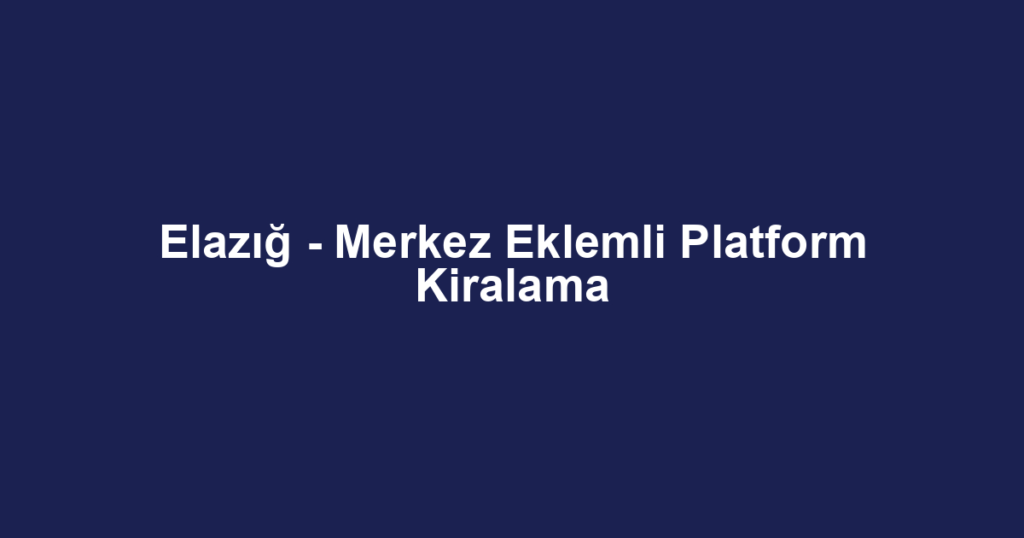 Elazığ - Merkez Eklemli Platform Kiralama