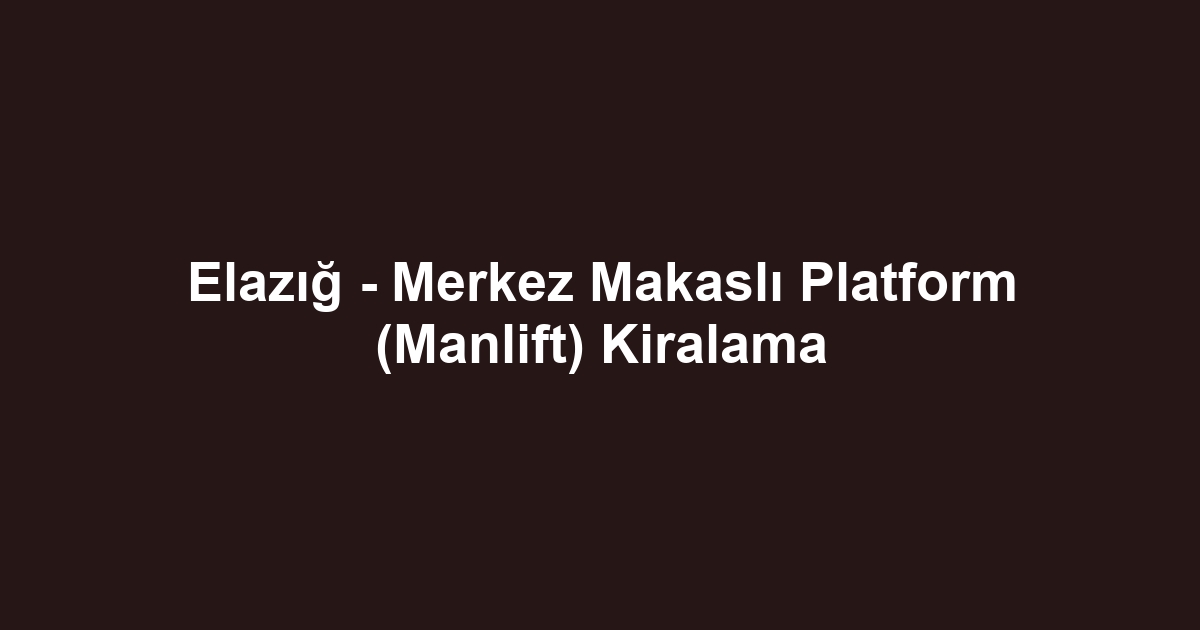 Elazığ - Merkez Makaslı Platform (Manlift) Kiralama
