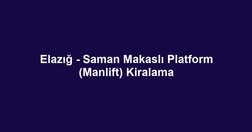 Elazığ - Saman Makaslı Platform (Manlift) Kiralama