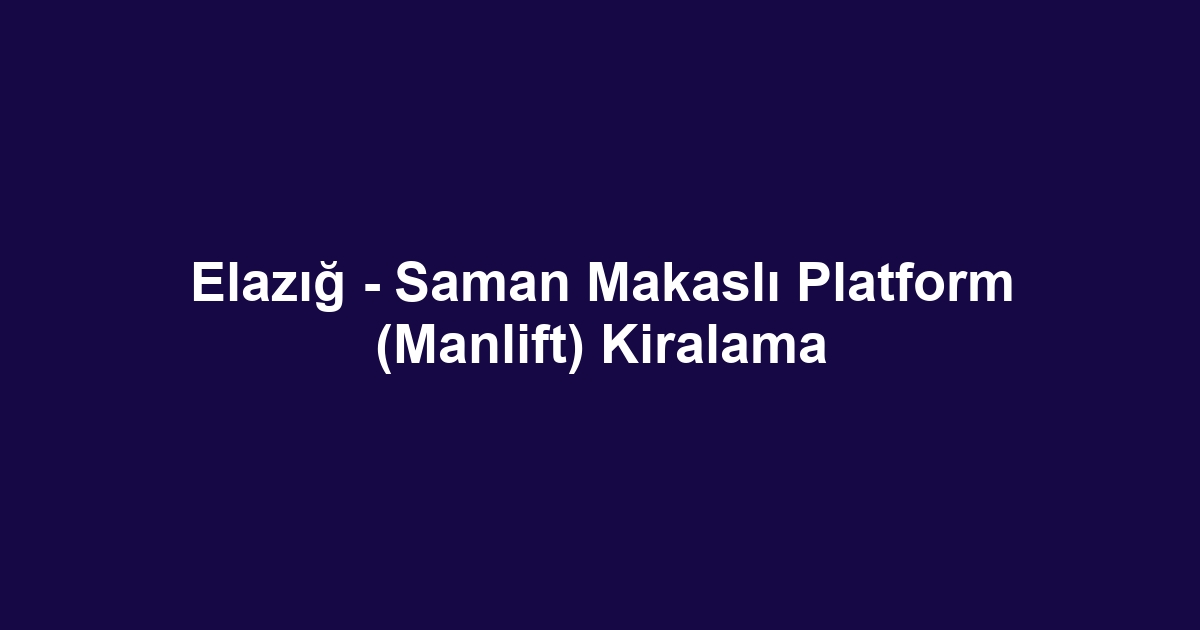 Elazığ - Saman Makaslı Platform (Manlift) Kiralama