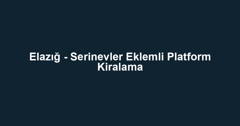 Elazığ - Serinevler Eklemli Platform Kiralama