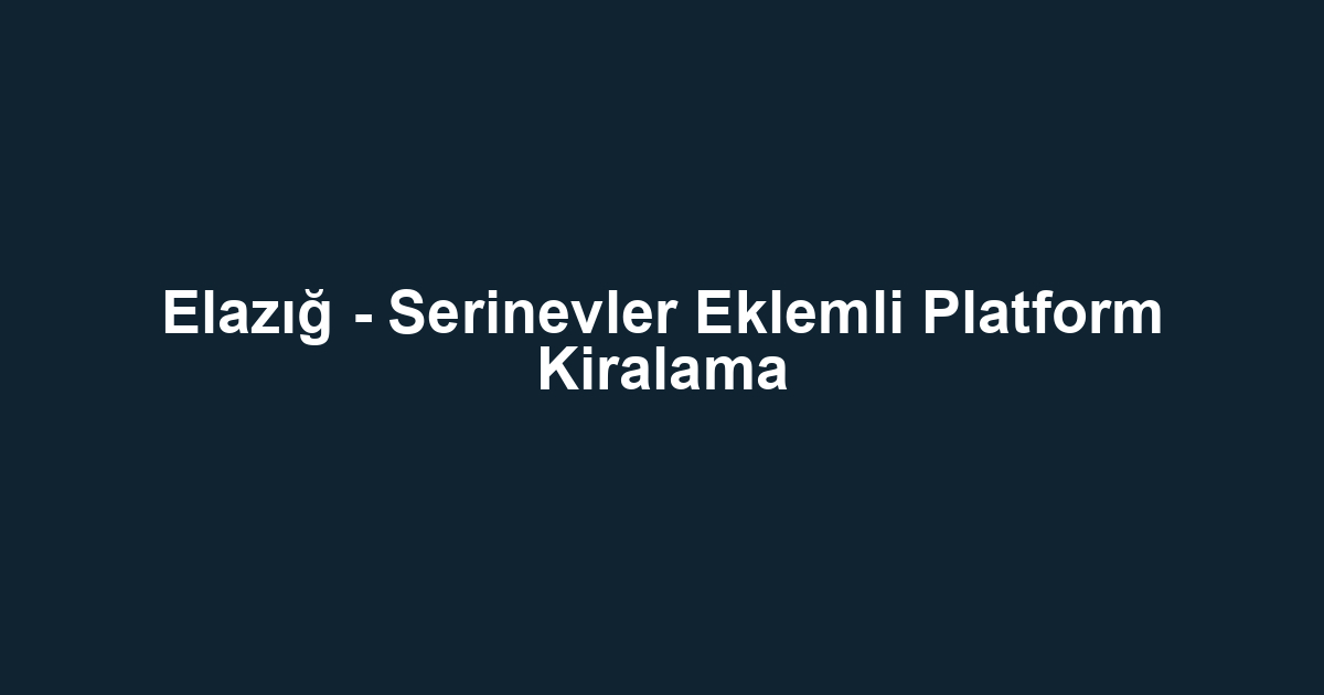 Elazığ - Serinevler Eklemli Platform Kiralama