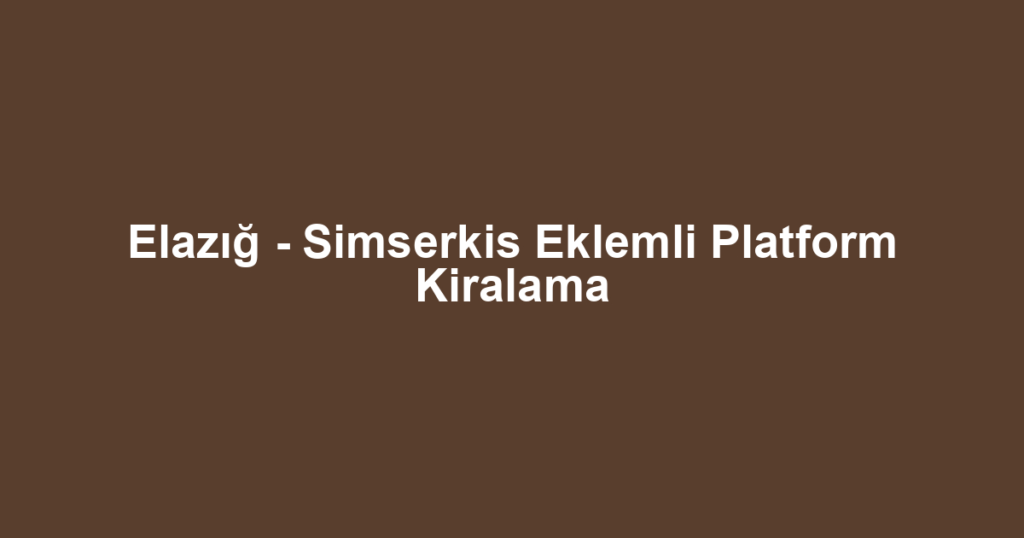 Elazığ - Simserkis Eklemli Platform Kiralama