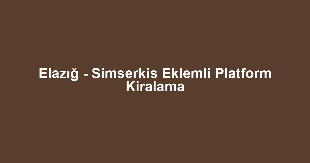 Elazığ - Simserkis Eklemli Platform Kiralama