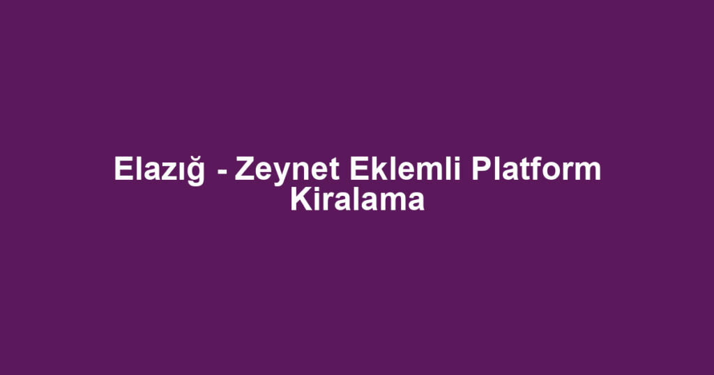 Elazığ - Zeynet Eklemli Platform Kiralama