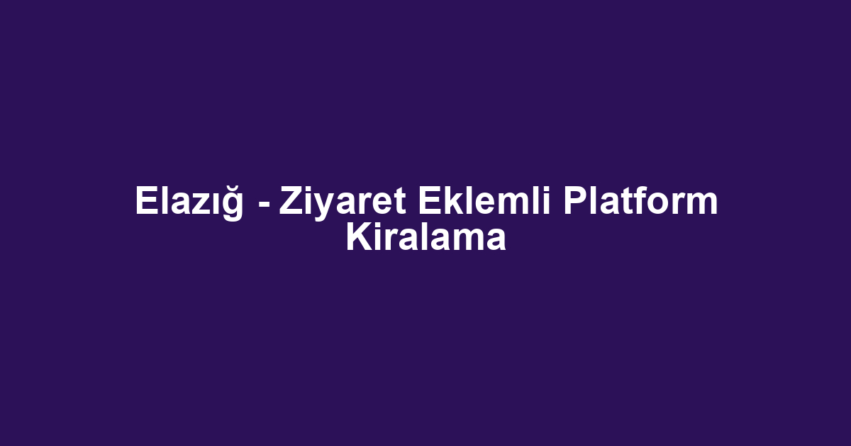 Elazığ - Ziyaret Eklemli Platform Kiralama