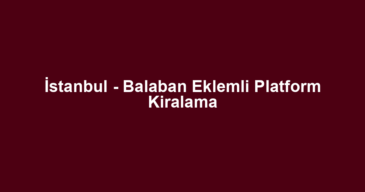 İstanbul - Balaban Eklemli Platform Kiralama