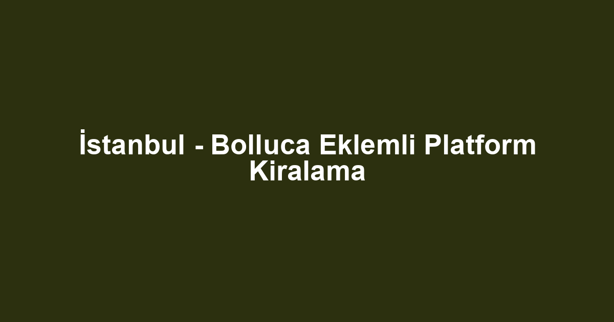 İstanbul - Bolluca Eklemli Platform Kiralama