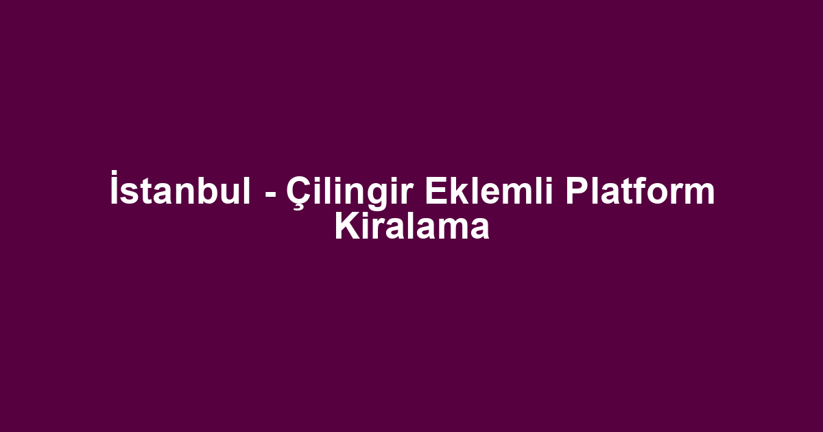 İstanbul - Çilingir Eklemli Platform Kiralama
