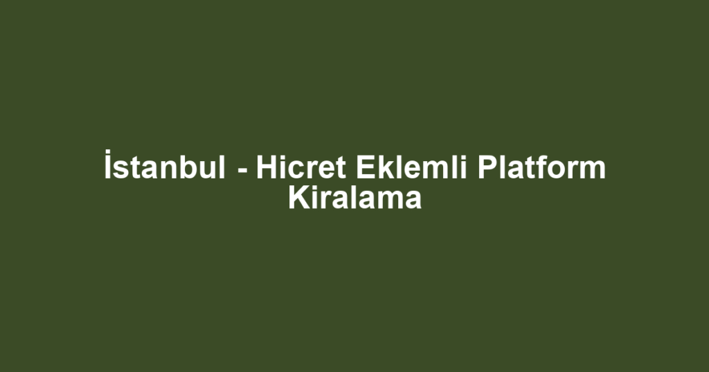 İstanbul - Hicret Eklemli Platform Kiralama