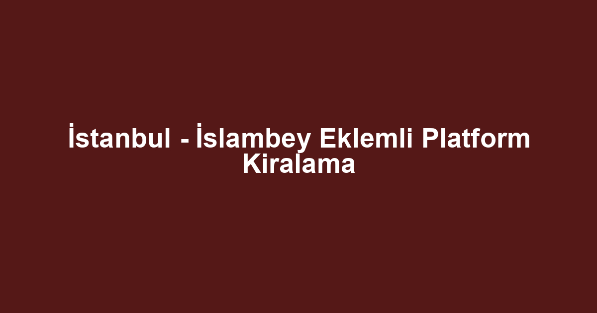 İstanbul - İslambey Eklemli Platform Kiralama