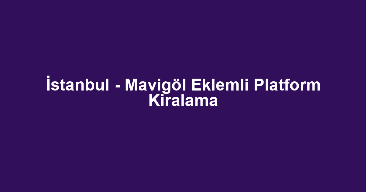 İstanbul - Mavigöl Eklemli Platform Kiralama