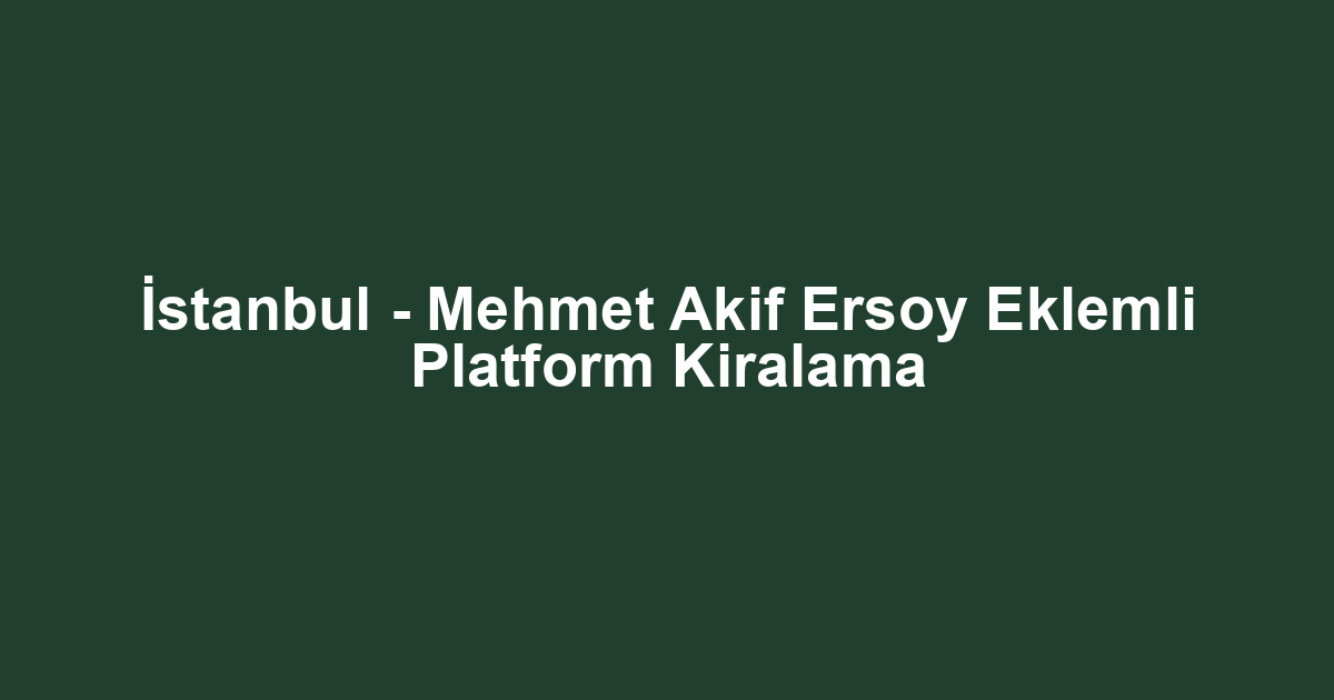 İstanbul - Mehmet Akif Ersoy Eklemli Platform Kiralama