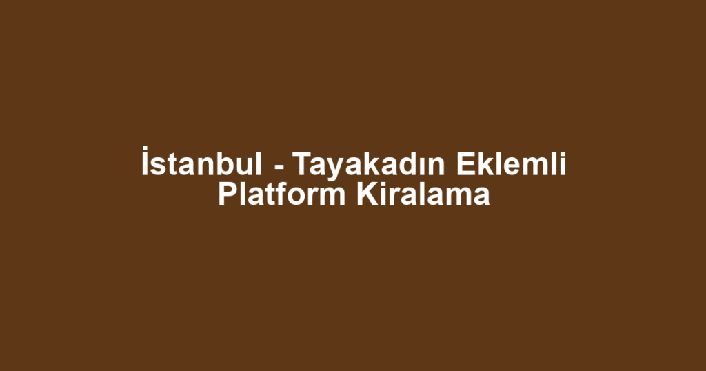 İstanbul - Tayakadın Eklemli Platform Kiralama