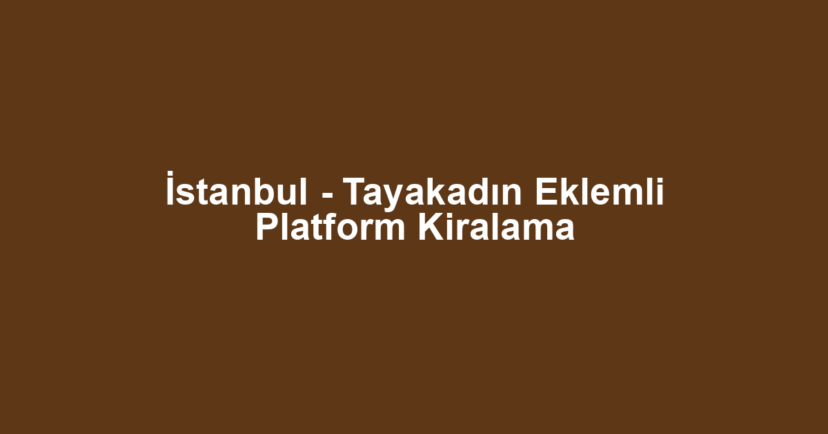 İstanbul - Tayakadın Eklemli Platform Kiralama