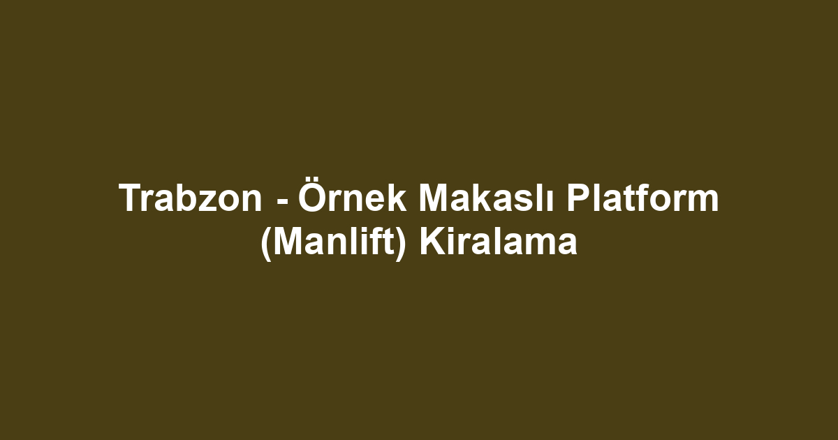 Trabzon - Örnek Makaslı Platform (Manlift) Kiralama