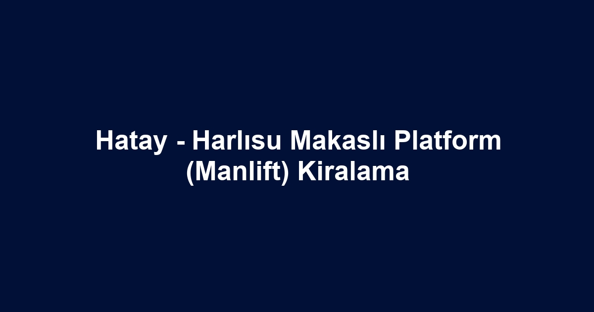 Hatay - Harlısu Makaslı Platform (Manlift) Kiralama