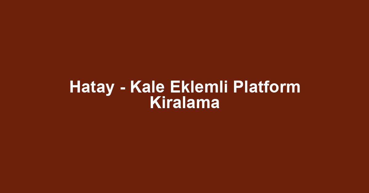 Hatay - Kale Eklemli Platform Kiralama