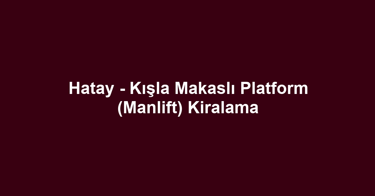 Hatay - Kışla Makaslı Platform (Manlift) Kiralama