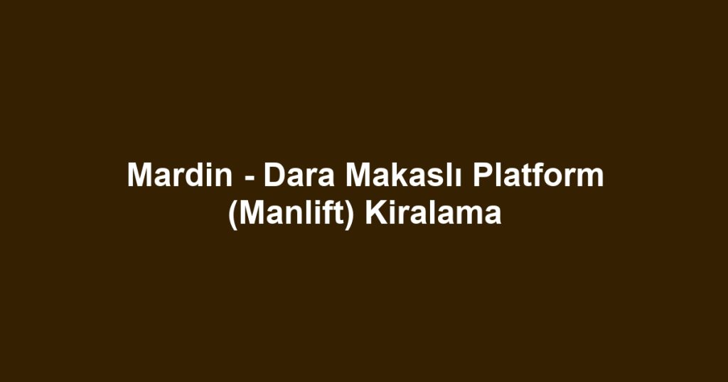 Mardin - Dara Makaslı Platform (Manlift) Kiralama