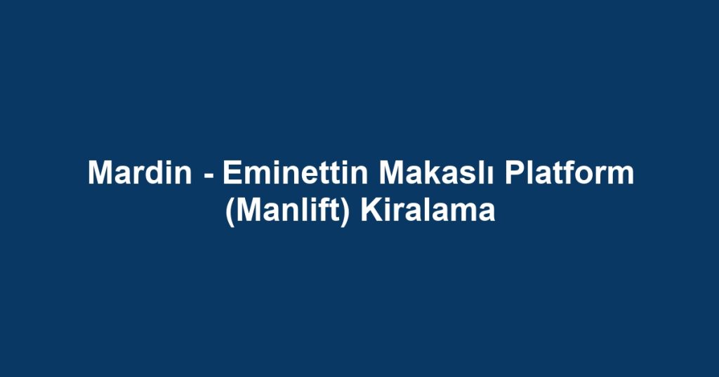Mardin - Eminettin Makaslı Platform (Manlift) Kiralama