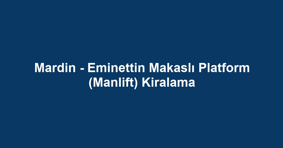 Mardin - Eminettin Makaslı Platform (Manlift) Kiralama