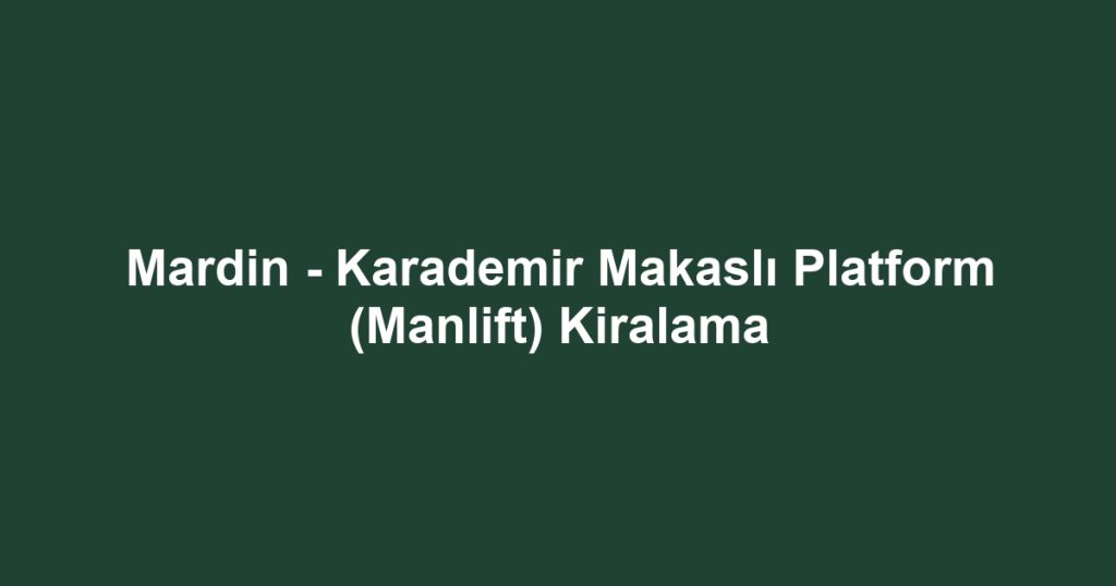 Mardin - Karademir Makaslı Platform (Manlift) Kiralama