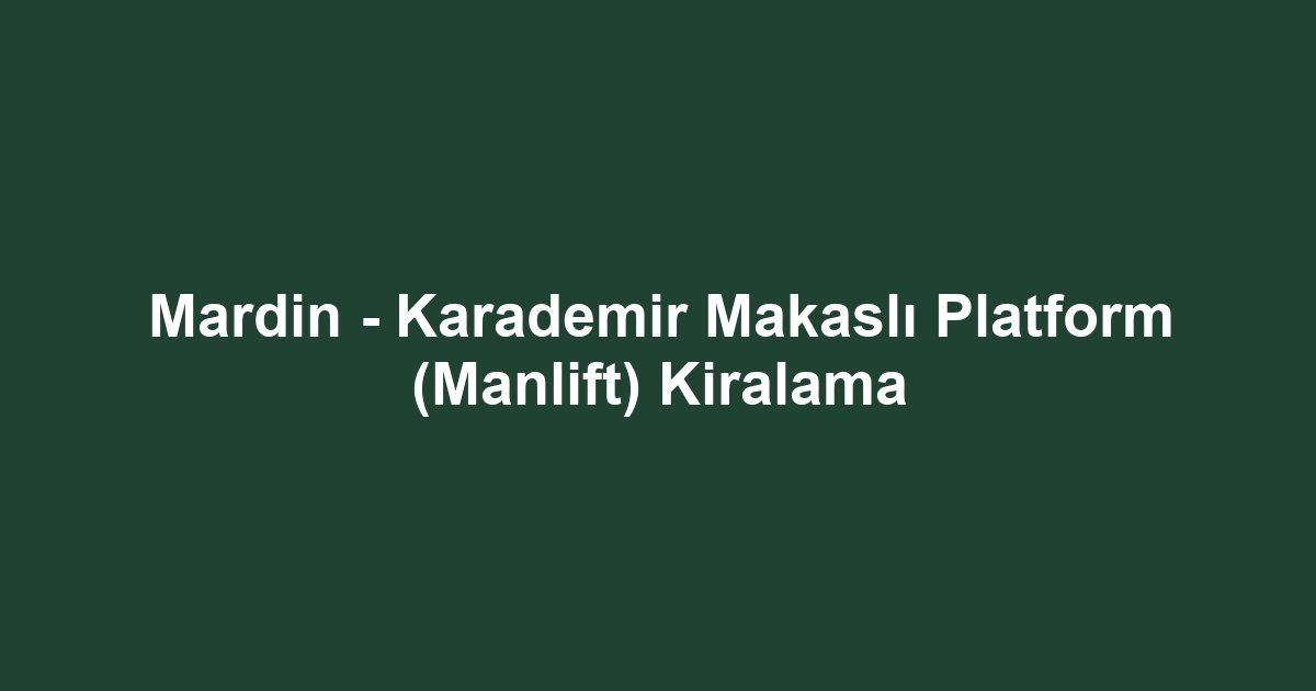 Mardin - Karademir Makaslı Platform (Manlift) Kiralama