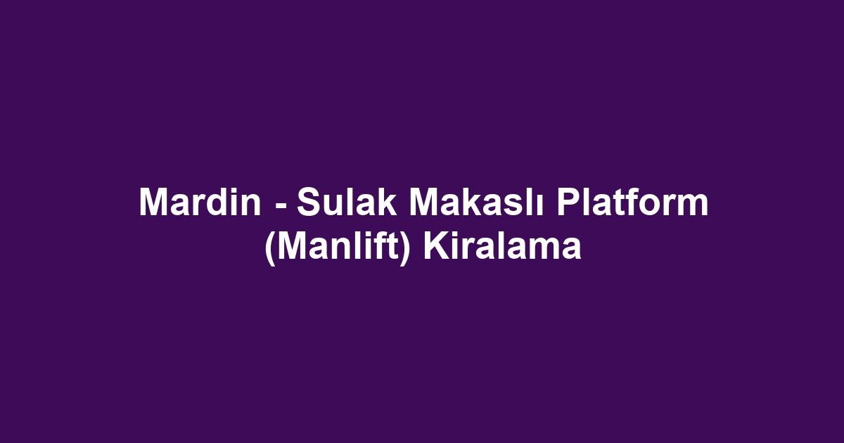 Mardin - Sulak Makaslı Platform (Manlift) Kiralama
