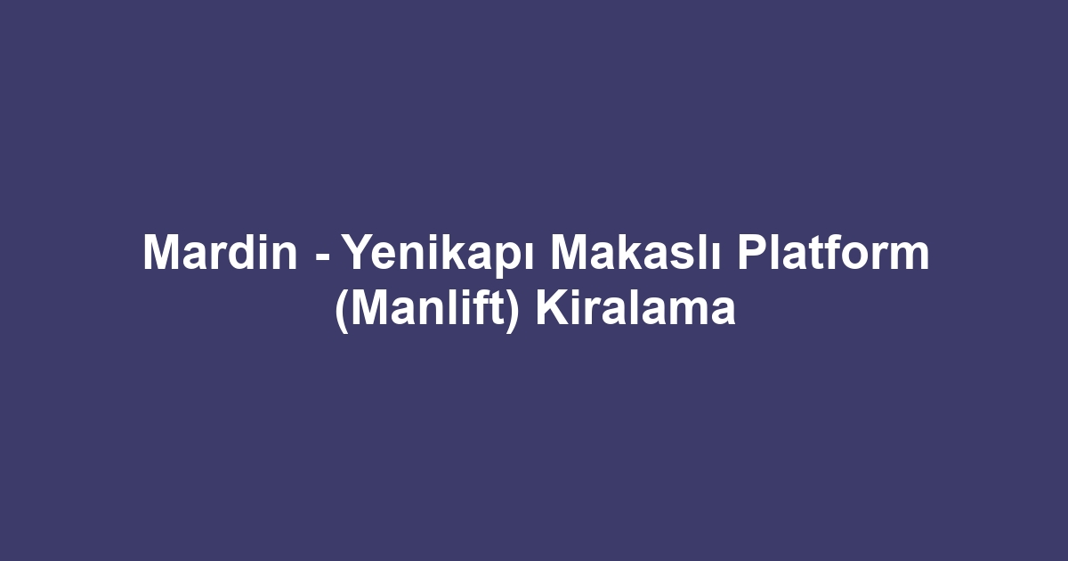 Mardin - Yenikapı Makaslı Platform (Manlift) Kiralama